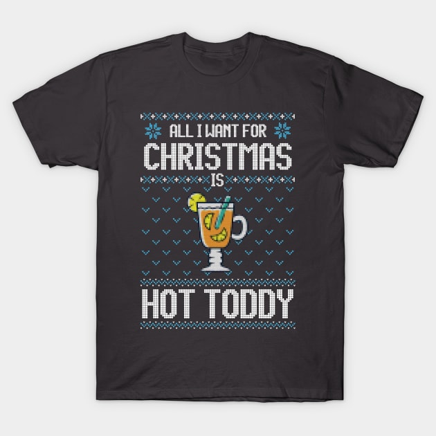 All I Want For Christmas Is Hot Toddy - Ugly Xmas Sweater For Cocktail Lover T-Shirt by Ugly Christmas Sweater Gift